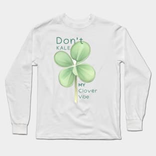 Don't Kale my Clover Vibe Long Sleeve T-Shirt